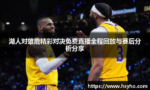 湖人对雄鹿精彩对决免费直播全程回放与赛后分析分享
