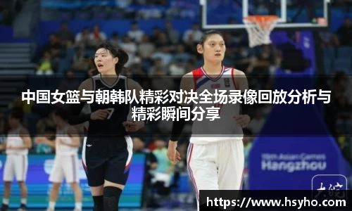 中国女篮与朝韩队精彩对决全场录像回放分析与精彩瞬间分享