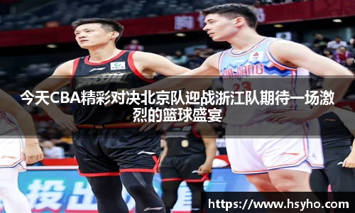 今天CBA精彩对决北京队迎战浙江队期待一场激烈的篮球盛宴