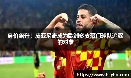 身价飙升！皮亚尼奇成为欧洲多支豪门球队追逐的对象