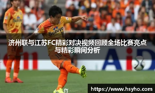 济州联与江苏FC精彩对决视频回顾全场比赛亮点与精彩瞬间分析