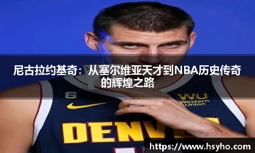 尼古拉约基奇：从塞尔维亚天才到NBA历史传奇的辉煌之路