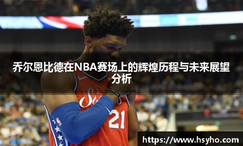 乔尔恩比德在NBA赛场上的辉煌历程与未来展望分析
